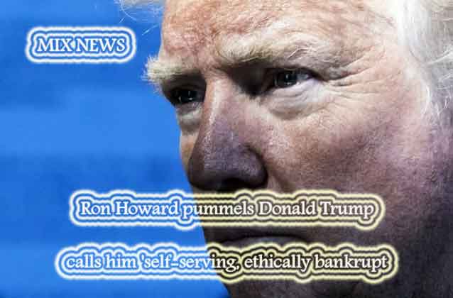 Ron Howard,pummels,Donald Trump,calls,self-serving,bankrupt