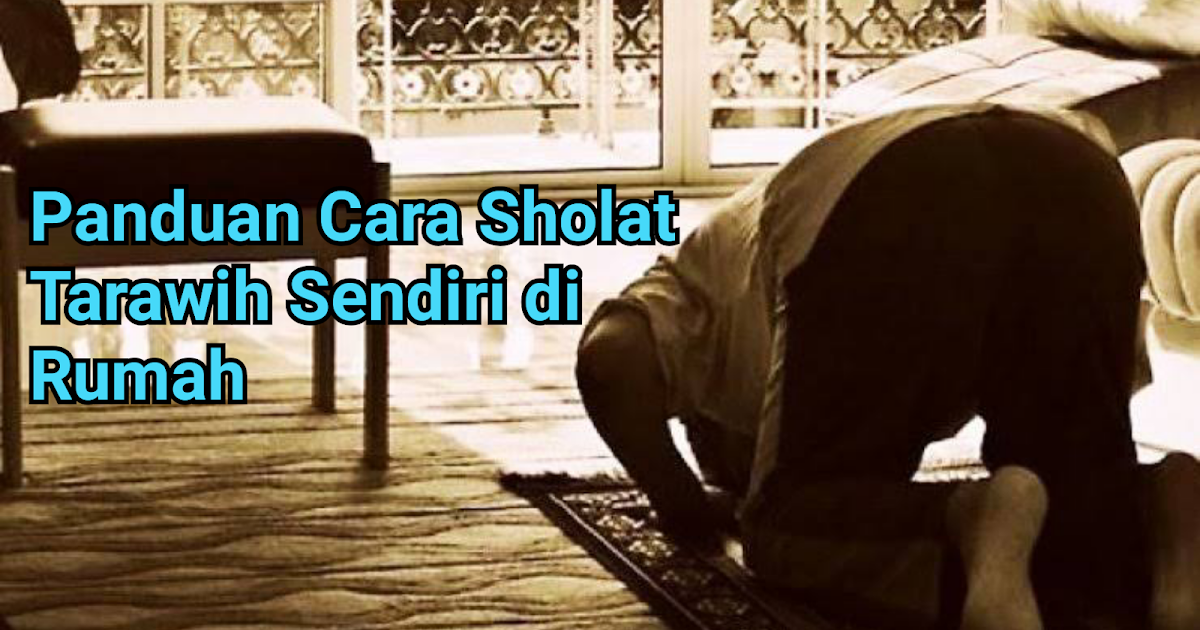 Panduan Cara Sholat Tarawih Sendiri di Rumah Selama Pandemi Corona