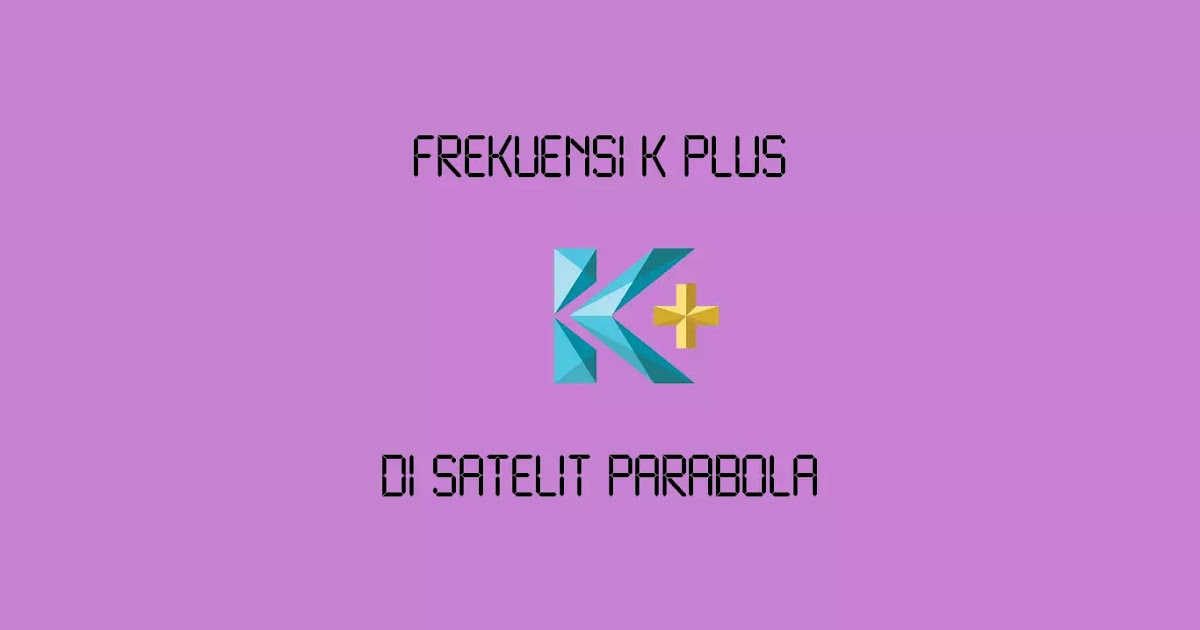 Frekuensi K Plus Di Satelit Terbaru Wajan Terbang