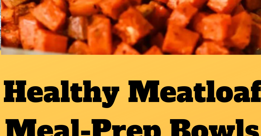 Healthy Meatloaf MealPrep Bowls