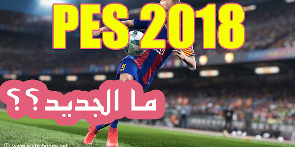 لعبة كرة القدم بيس PES 2018 - ما الجديد؟