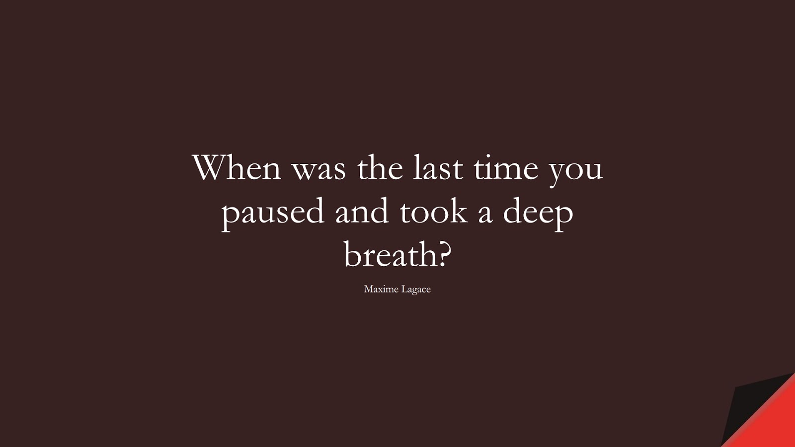When was the last time you paused and took a deep breath? (Maxime Lagace);  #HappinessQuotes