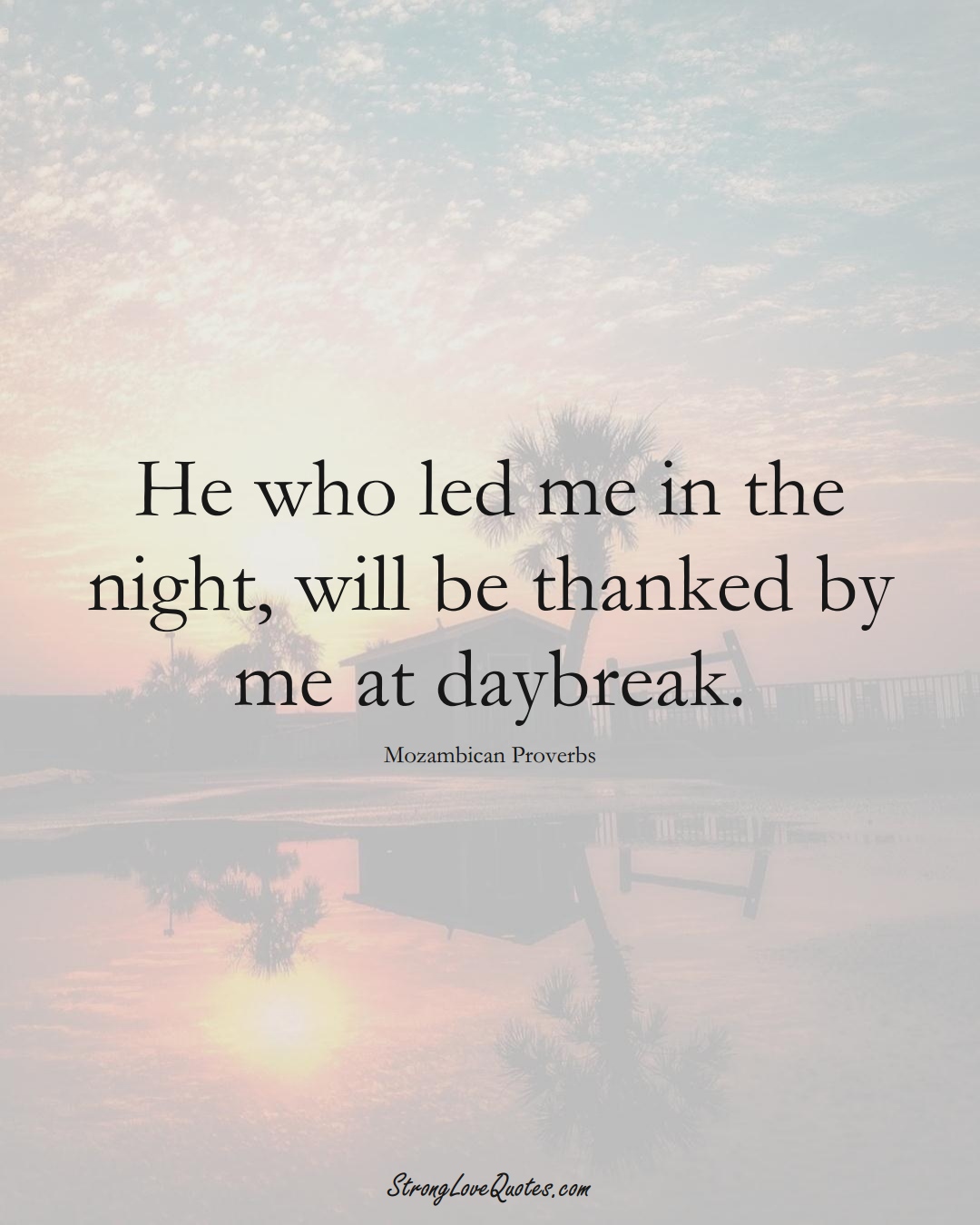 He who led me in the night, will be thanked by me at daybreak. (Mozambican Sayings);  #AfricanSayings