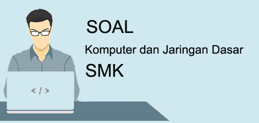 Soal Pts Uts Pas Uas Komputer Dan Jaringan Dasar Semester 2 Kelas 10 Smk Sma K13 Tahun 2021 Wasito Web Id