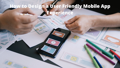 How to Design a User Friendly Mobile App Experience