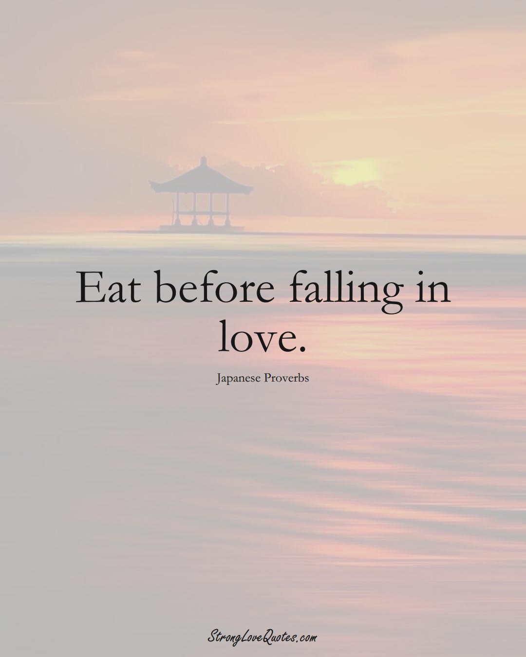 Eat before falling in love. (Japanese Sayings);  #AsianSayings