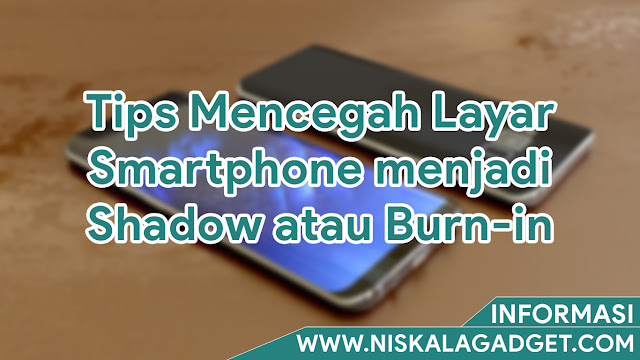 Tips Mencegah Layar Smartphone menjadi Shadow atau Burn-in