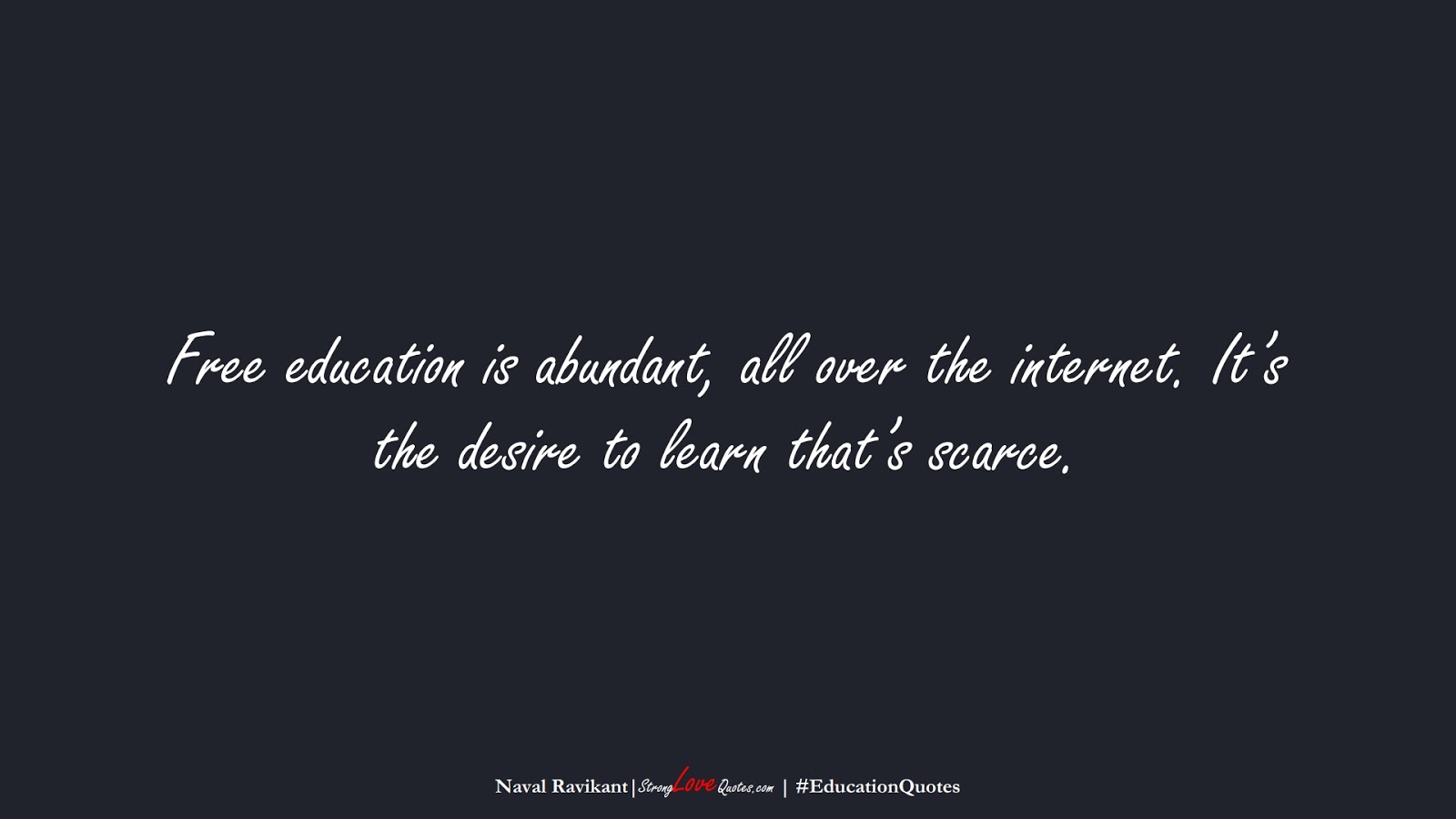 Free education is abundant, all over the internet. It’s the desire to learn that’s scarce. (Naval Ravikant);  #EducationQuotes