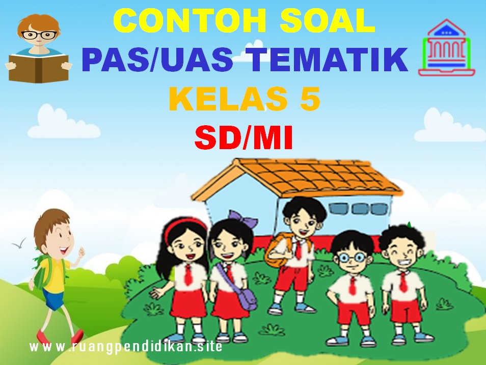 Contoh Soal Pas Kelas 5 Sd Mi Tema 1 2 3 4 5 Semester 1 Kurikulum 2013 Ruang Pendidikan