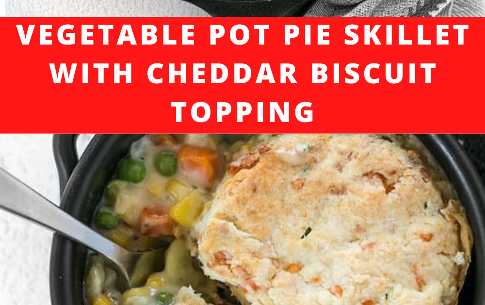 VEGETABLE POT PIE SKILLET WITH CHEDDAR BISCUIT TOPPING