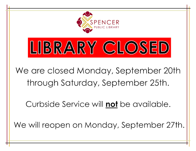 Library Closed: We are closed Monday, September 20th through Saturday, September 25th.  Curbside Service will not be available.   We will reopen on Monday, September 27th.