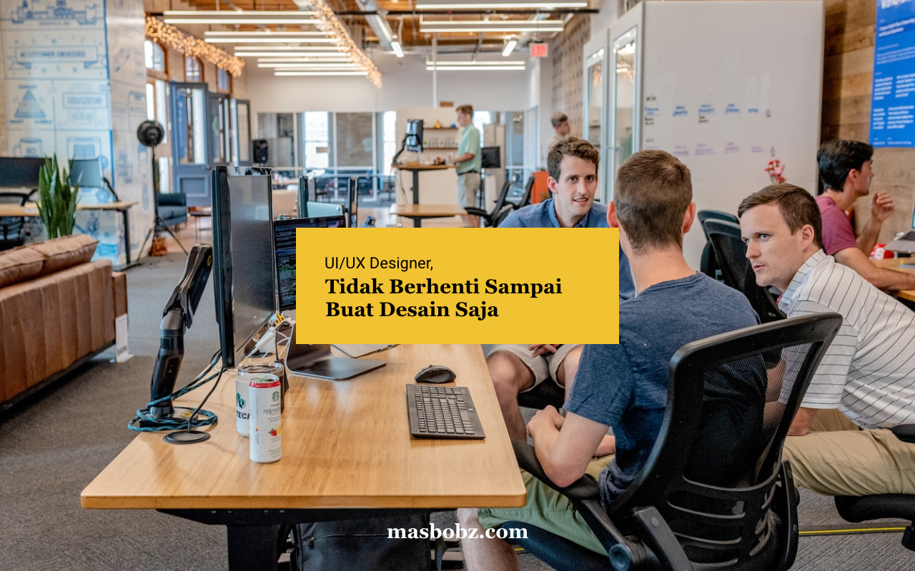 UI/UX Designer, Tidak Berhenti Sampai Buat Desain Saja