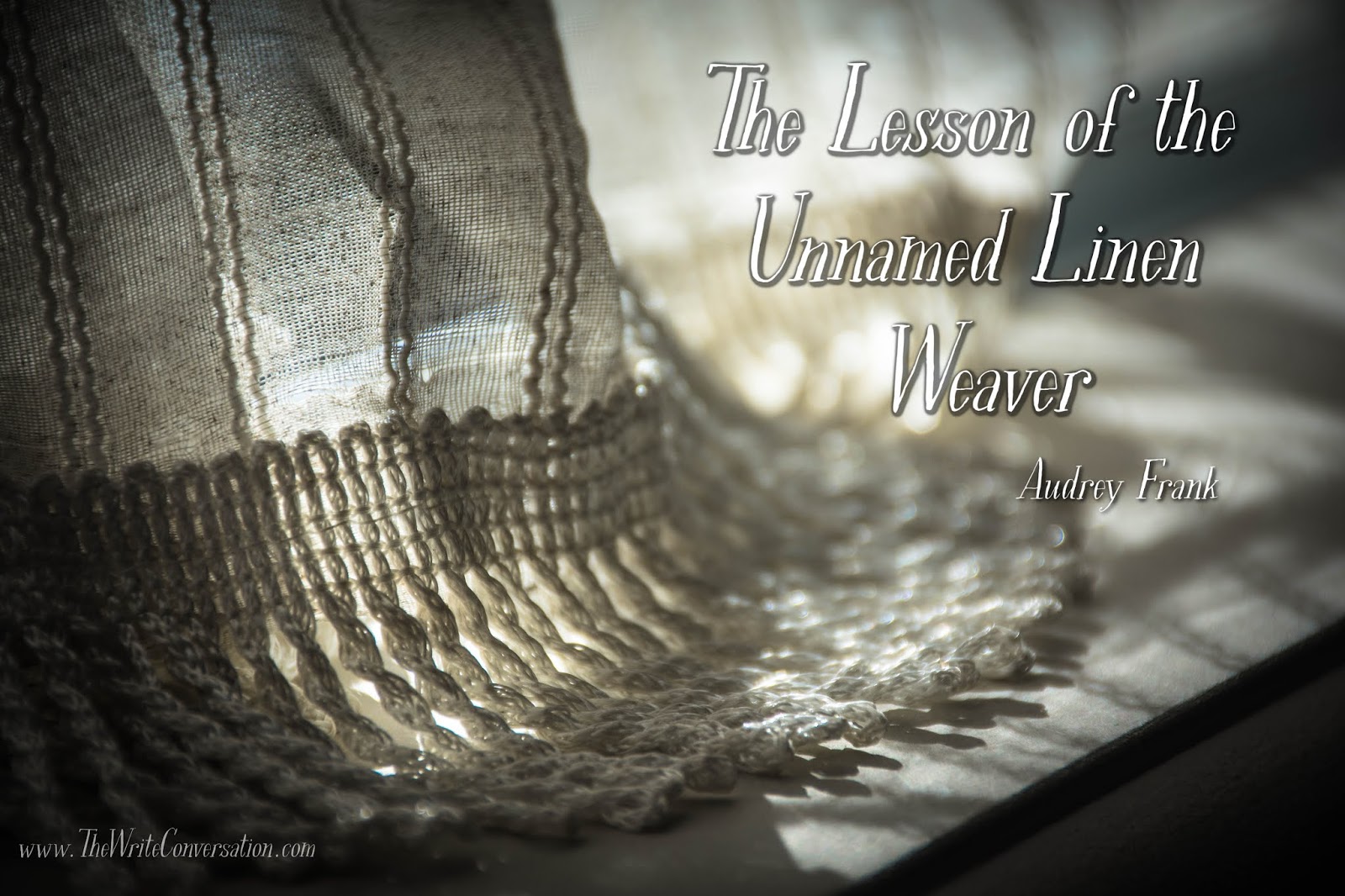The Write Conversation The Lesson of the Unnamed Linen Weaver