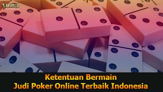 Ketentuan Bermain Judi Poker Online Terbaik Indonesia