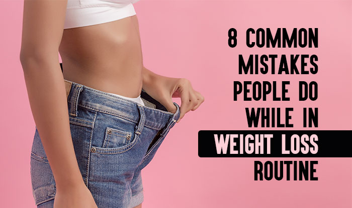 8 Common Mistakes People do while in Weight Loss Routine