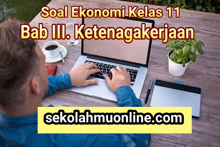Soal Essay Ekonomi Kelas 11 Bab 3 Ketenagakerjaan Kunci Jawabannya Sekolahmuonline Com Sekolahmuonline