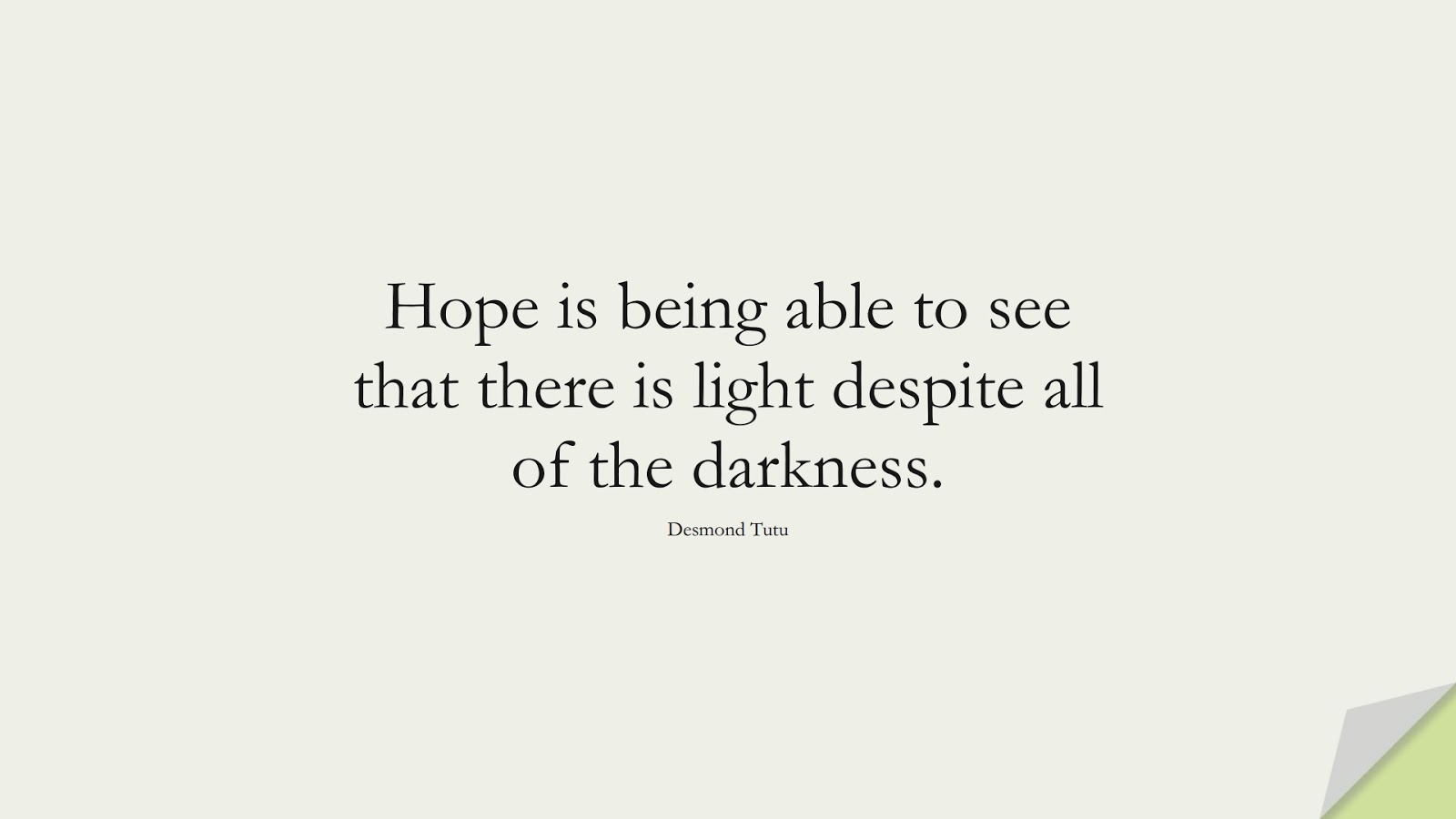 Hope is being able to see that there is light despite all of the darkness. (Desmond Tutu);  #HopeQuotes