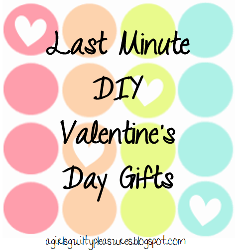 A Girl's Guilty Pleasures: Last Minute DIY Valentine's Day Gifts