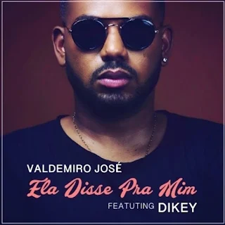 Valdemiro José Feat. Dikey - Ela disse Pra Mim