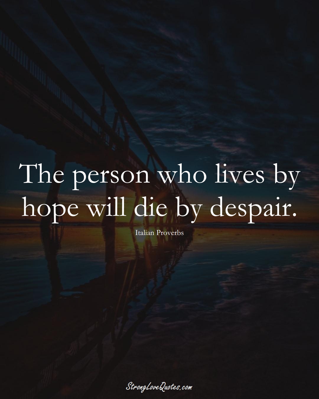 The person who lives by hope will die by despair. (Italian Sayings);  #EuropeanSayings