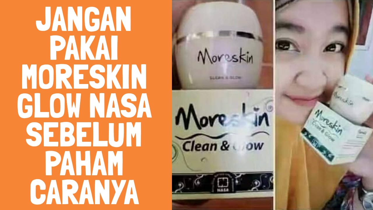 Cara Pakai Moreskin Clean And Glow Nasa Yang Paling Tepat