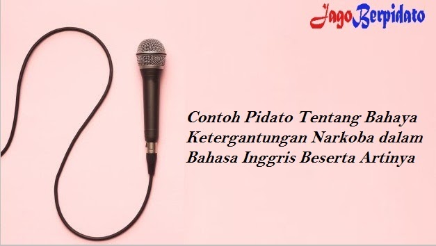 Contoh Pidato Tentang Bahaya Ketergantungan Narkoba Dalam Bahasa Inggris Beserta Artinya Jago Berpidato Apa Yang Kamu Cari Ada Disini