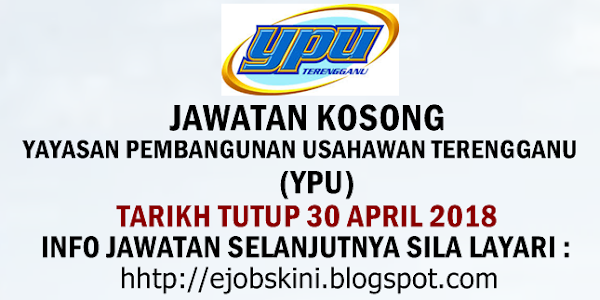 Jawatan Kosong Yayasan Pembangunan Usahawan Terengganu (YPU) - 30 April 2018