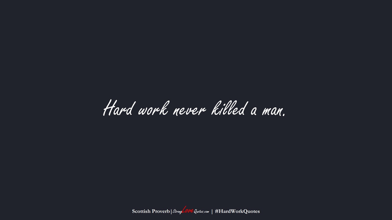 Hard work never killed a man. (Scottish Proverb);  #HardWorkQuotes