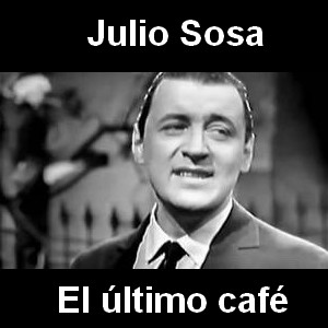 Julio Sosa – El ultimo cafe