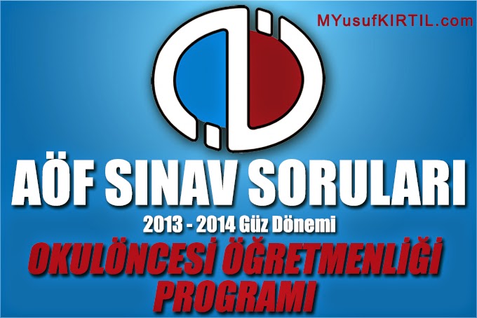 Açıköğretim Fakültesi ( AÖF ) Okulöncesi Öğretmenliği Bölümü / Programı 2013 - 2014 Güz Dönemi Ara Sınav ( Vize ) Soruları İndir