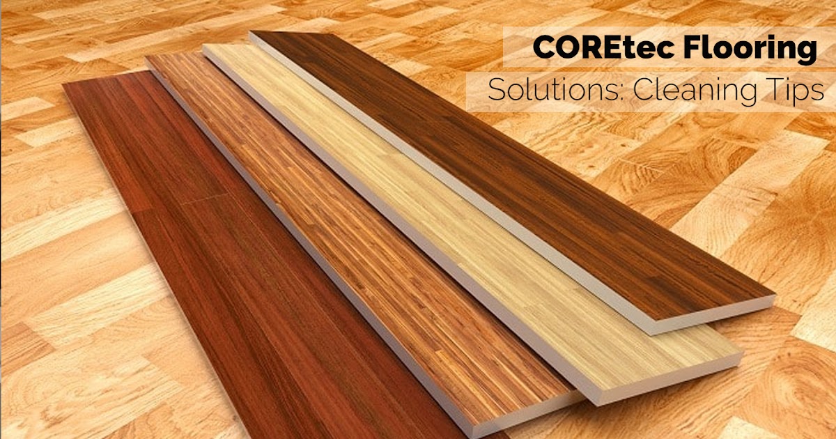Coretec Flooring Solutions Cleaning Tips, What To Use Clean Coretec Flooring