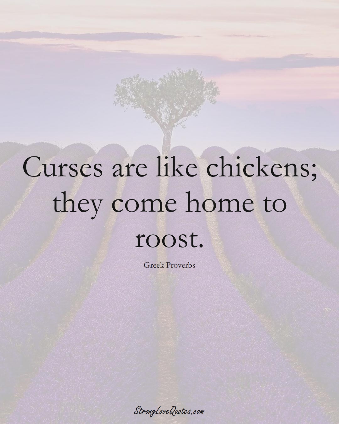 Curses are like chickens; they come home to roost. (Greek Sayings);  #EuropeanSayings