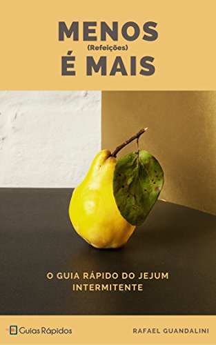 Menos (Refeições) É Mais!: Guia Rápido do Jejum Intermitente - Rafael Guandalini Menos (Refeições) É Mais!: Guia Rápido do Jejum Intermitente - Rafael Guandalini