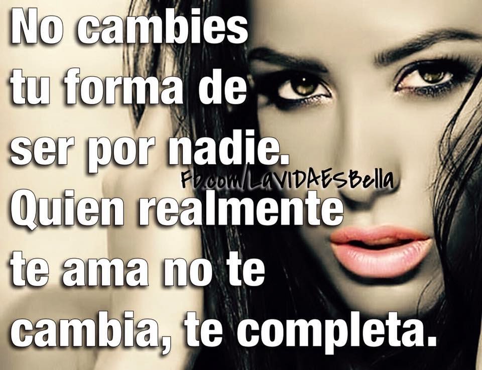 La VIDA ES Bella: NO CAMBIES TU FORMA DE SER POR NADIE