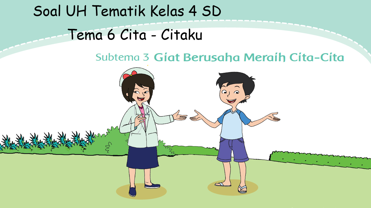 Soal tematik kelas 4 tema 6 subtema 3 Soal Kurikulum 2013 Kelas 4 Tema 6