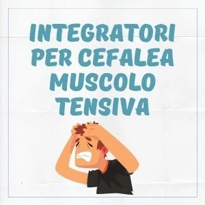 INTEGRATORI PER CAFALEA MUSCOLO TENSIVA