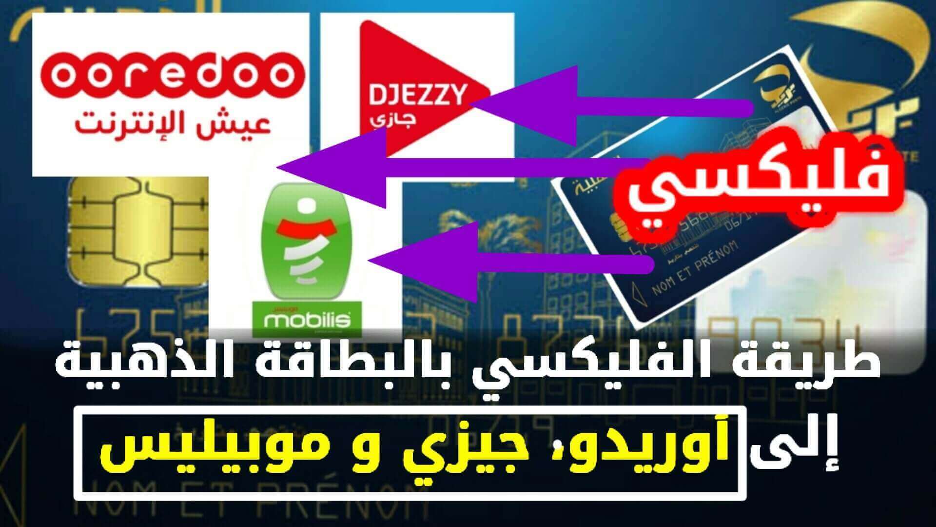 طريقة الفليكسي بالبطاقة الذهبية إلى أوريدو، جيزي و موبيليس من البيت و