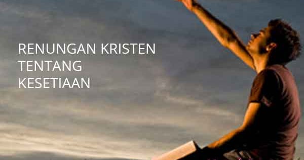 Renungan Kristen Tentang Kesetiaan Melayani Tuhan YuKristen