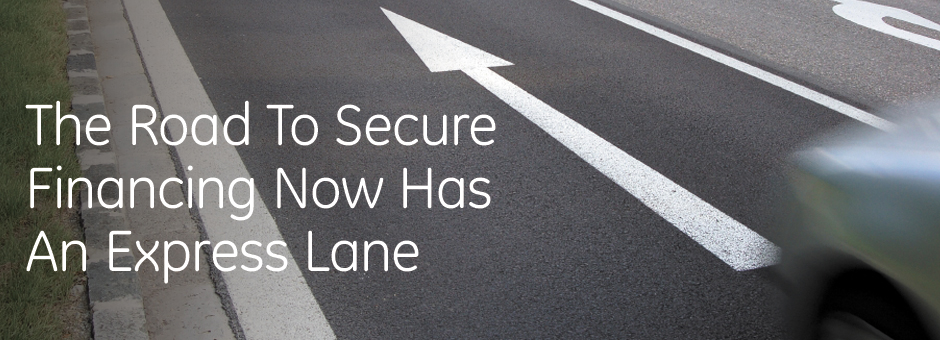 The Road to Secure Financing Now Has An Express Lane
The Road to Secure Financing Now Has An Express Lane