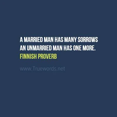 A married man has many sorrows ..an unmarried man has one more.