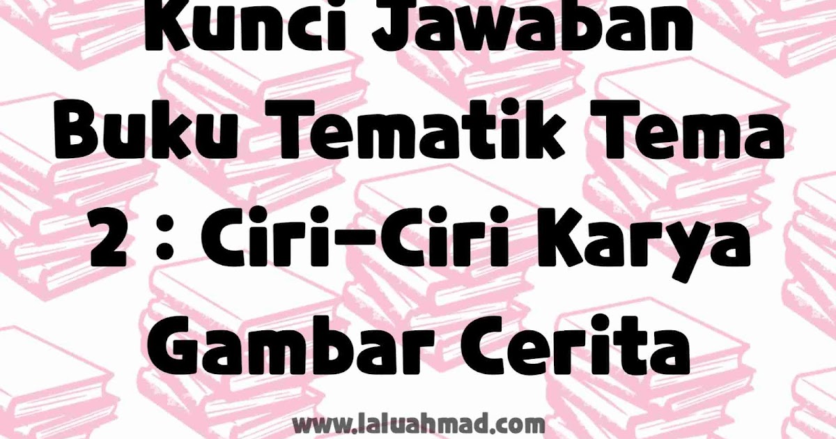 Kunci Jawaban Buku Tematik Tema 1 Ciri Ciri Karya Gambar Cerita Laluahmad Com