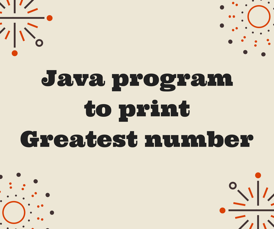 Java program to print greatest number - Java and Python tutorial