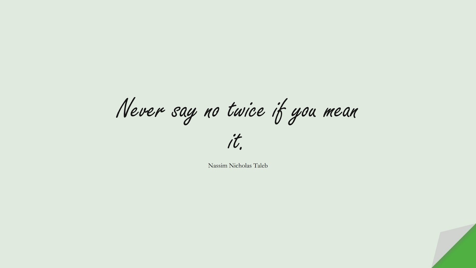 Never say no twice if you mean it. (Nassim Nicholas Taleb);  #WordsofWisdom