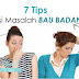 7 Tips Atasi Masalah Bau Badan Yang Wajib Kita Buat