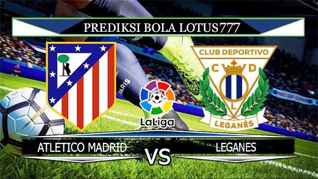 PREDIKSI ATLETICO MADRID VS LEGANES 26 JANUARI 2020