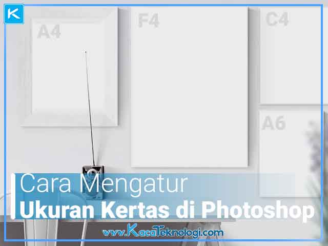 Cara Mengatur Ukuran Kertas A3, A4, & F4 di Photoshop - Kaca Teknologi Cara Mengatur Ukuran Kertas A3, A4, & F4 di Photoshop - Kaca Teknologi