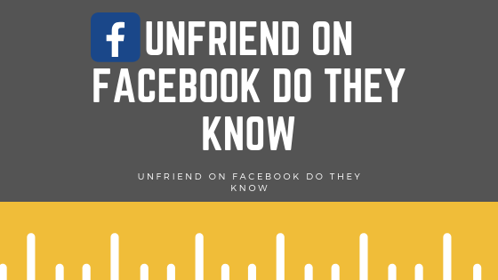 Can someone Tell when You Unfriend them On Facebook 2019