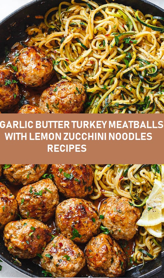 GARLIC BUTTER TURKEY MEATBALLS WITH LEMON ZUCCHINI NOODLES RECIPES