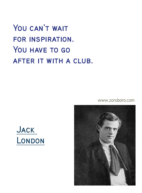 Jack London Quotes. Jack London On Writing, Soul, Jack London On Inspiration, Jack London On Life, Books, & Joy Quotes. Jack London