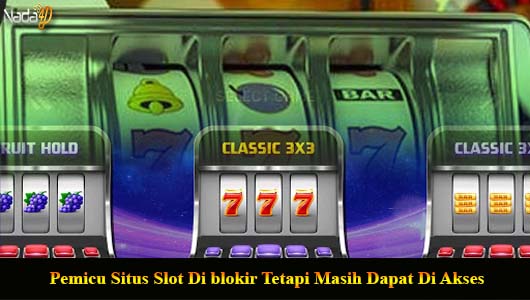 Pemicu Situs Slot Di blokir Tetapi Masih Dapat Di Akses